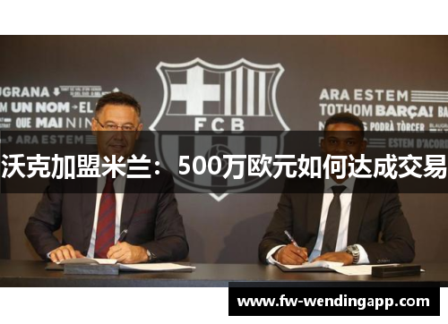 沃克加盟米兰：500万欧元如何达成交易