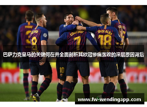 巴萨力克皇马的关键何在并全面剖析其欧冠惨痛落败的深层原因背后