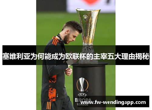 塞维利亚为何能成为欧联杯的主宰五大理由揭秘