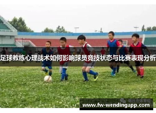 足球教练心理战术如何影响球员竞技状态与比赛表现分析