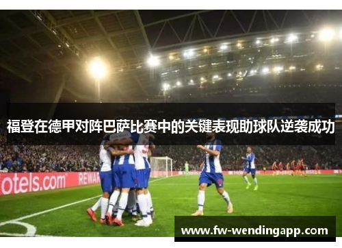 福登在德甲对阵巴萨比赛中的关键表现助球队逆袭成功