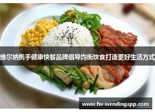 维尔纳携手健康快餐品牌倡导均衡饮食打造更好生活方式