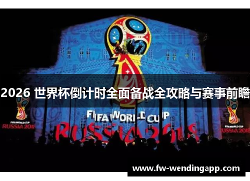 2026 世界杯倒计时全面备战全攻略与赛事前瞻 2026 世界杯倒计时全面备战全攻略与赛事前瞻