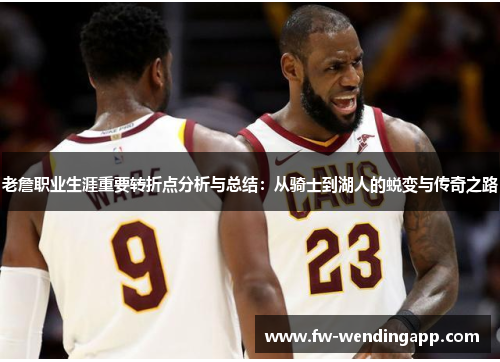 老詹职业生涯重要转折点分析与总结：从骑士到湖人的蜕变与传奇之路